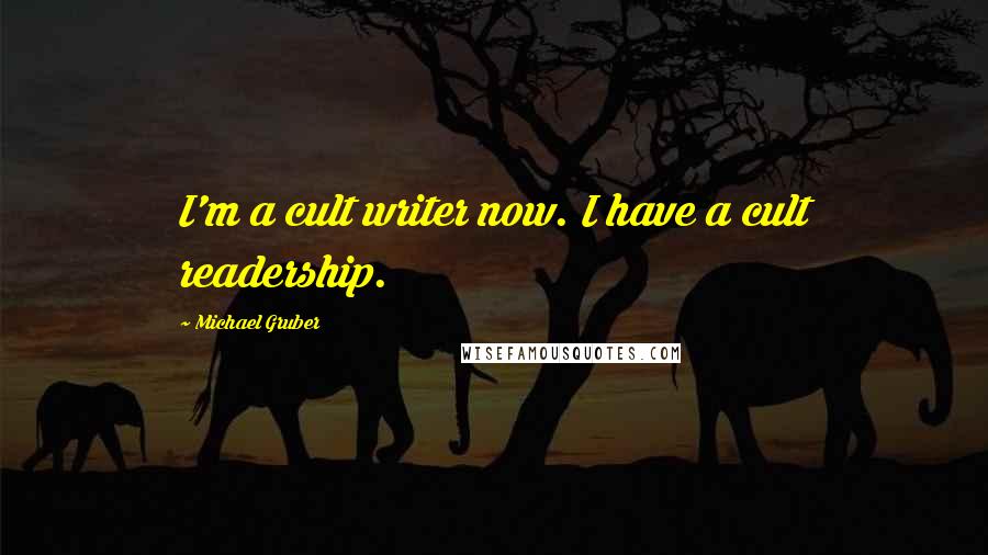 Michael Gruber Quotes: I'm a cult writer now. I have a cult readership.