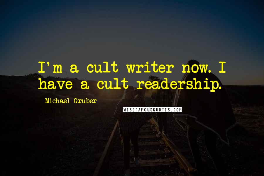 Michael Gruber Quotes: I'm a cult writer now. I have a cult readership.