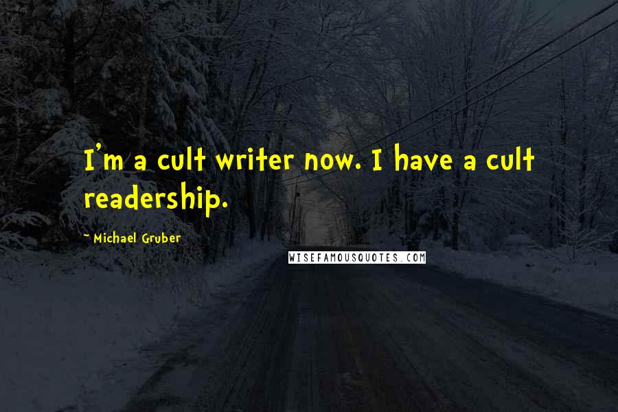 Michael Gruber Quotes: I'm a cult writer now. I have a cult readership.