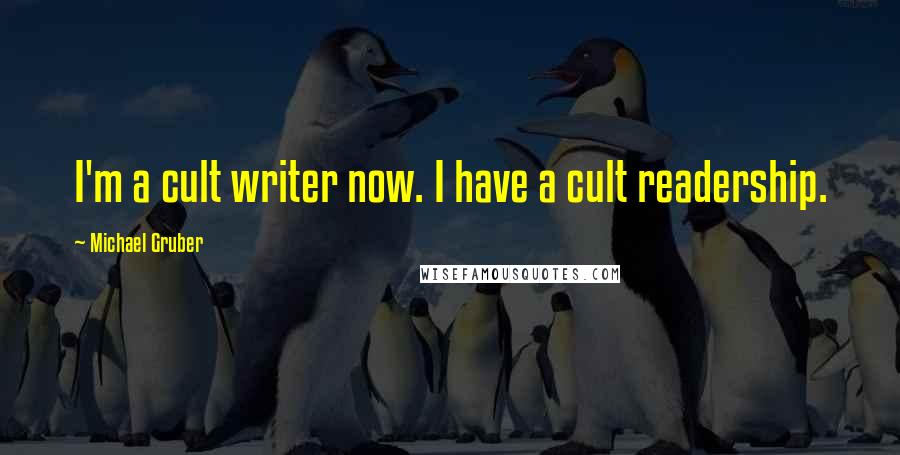 Michael Gruber Quotes: I'm a cult writer now. I have a cult readership.