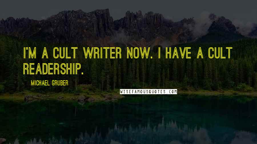 Michael Gruber Quotes: I'm a cult writer now. I have a cult readership.