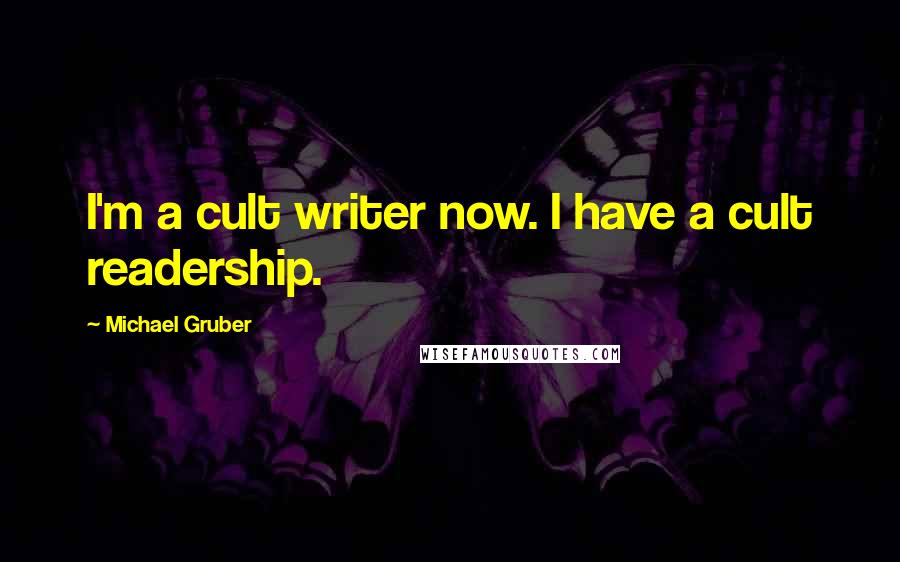 Michael Gruber Quotes: I'm a cult writer now. I have a cult readership.