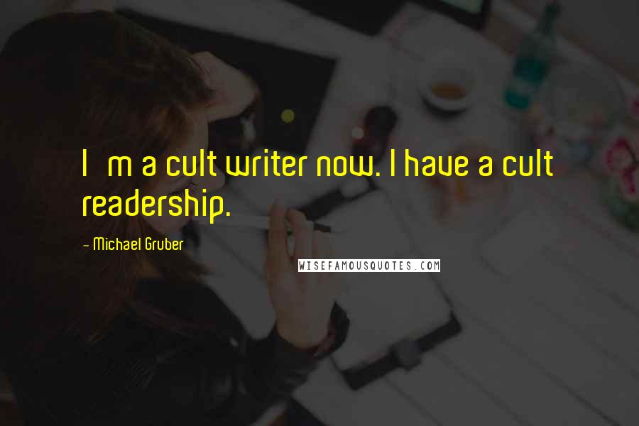 Michael Gruber Quotes: I'm a cult writer now. I have a cult readership.