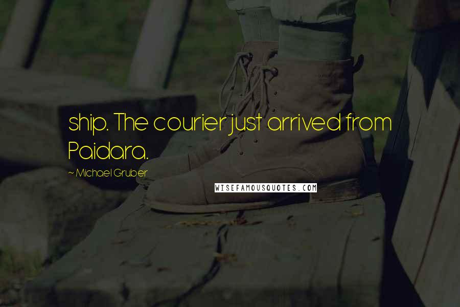 Michael Gruber Quotes: ship. The courier just arrived from Paidara.