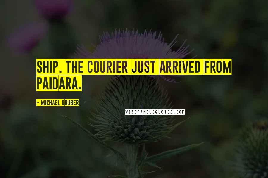 Michael Gruber Quotes: ship. The courier just arrived from Paidara.