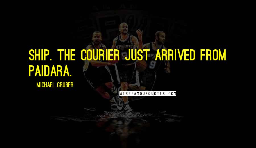 Michael Gruber Quotes: ship. The courier just arrived from Paidara.