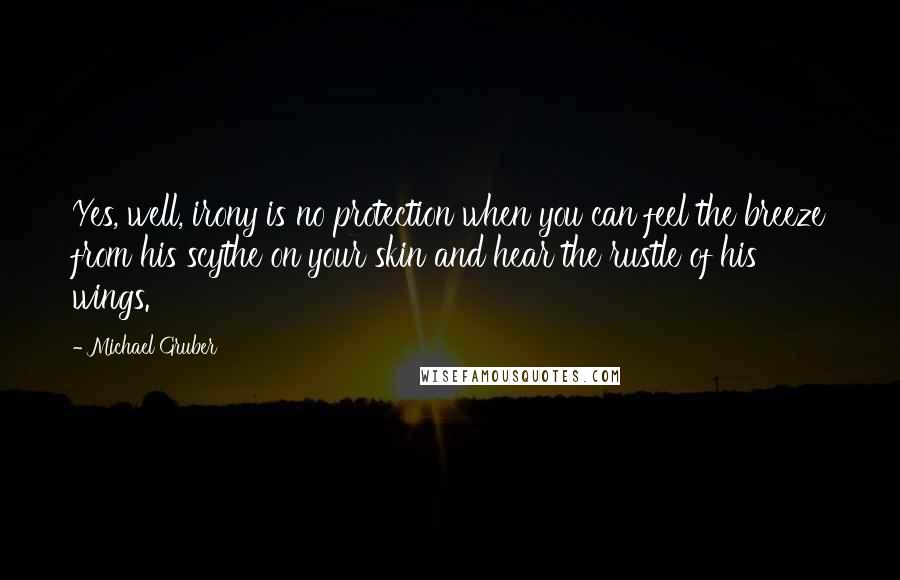 Michael Gruber Quotes: Yes, well, irony is no protection when you can feel the breeze from his scythe on your skin and hear the rustle of his wings.