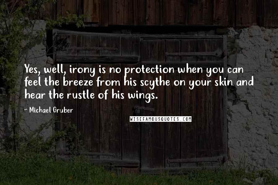 Michael Gruber Quotes: Yes, well, irony is no protection when you can feel the breeze from his scythe on your skin and hear the rustle of his wings.