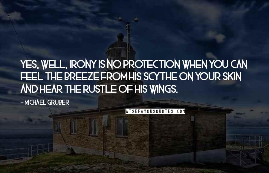 Michael Gruber Quotes: Yes, well, irony is no protection when you can feel the breeze from his scythe on your skin and hear the rustle of his wings.