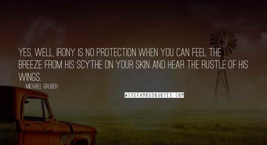 Michael Gruber Quotes: Yes, well, irony is no protection when you can feel the breeze from his scythe on your skin and hear the rustle of his wings.