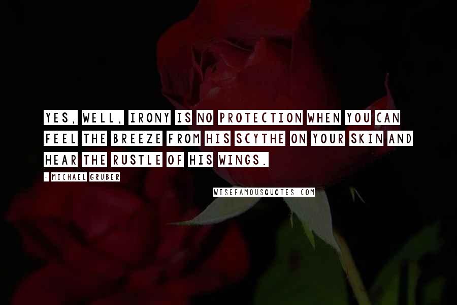 Michael Gruber Quotes: Yes, well, irony is no protection when you can feel the breeze from his scythe on your skin and hear the rustle of his wings.