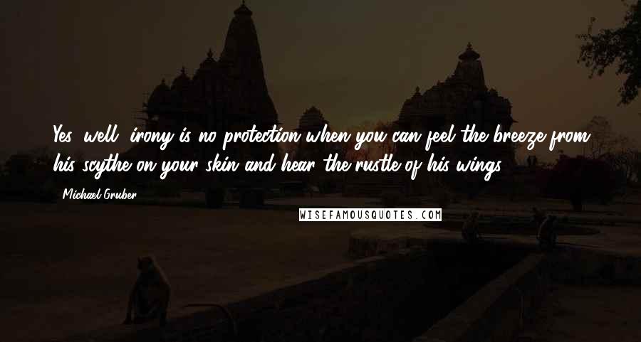 Michael Gruber Quotes: Yes, well, irony is no protection when you can feel the breeze from his scythe on your skin and hear the rustle of his wings.