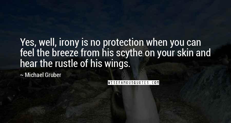 Michael Gruber Quotes: Yes, well, irony is no protection when you can feel the breeze from his scythe on your skin and hear the rustle of his wings.
