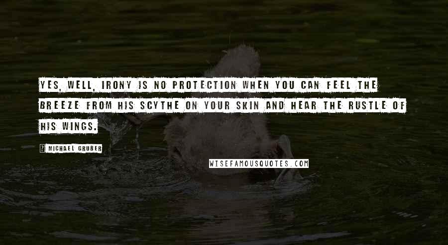 Michael Gruber Quotes: Yes, well, irony is no protection when you can feel the breeze from his scythe on your skin and hear the rustle of his wings.