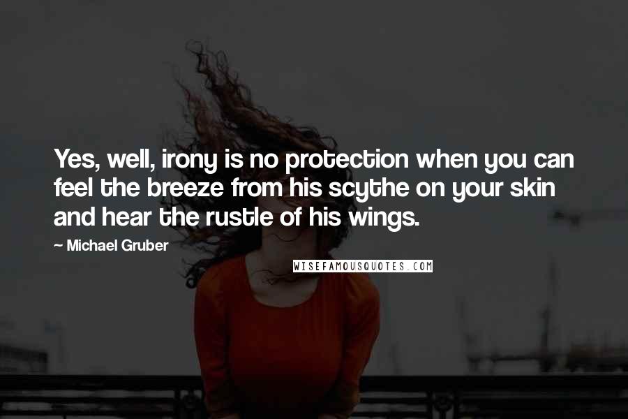 Michael Gruber Quotes: Yes, well, irony is no protection when you can feel the breeze from his scythe on your skin and hear the rustle of his wings.