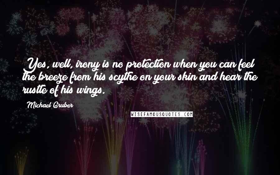 Michael Gruber Quotes: Yes, well, irony is no protection when you can feel the breeze from his scythe on your skin and hear the rustle of his wings.