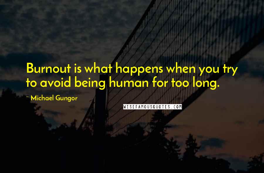 Michael Gungor Quotes: Burnout is what happens when you try to avoid being human for too long.