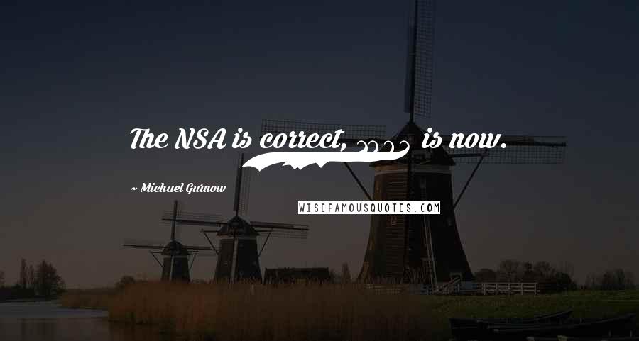 Michael Gurnow Quotes: The NSA is correct, 1984 is now.