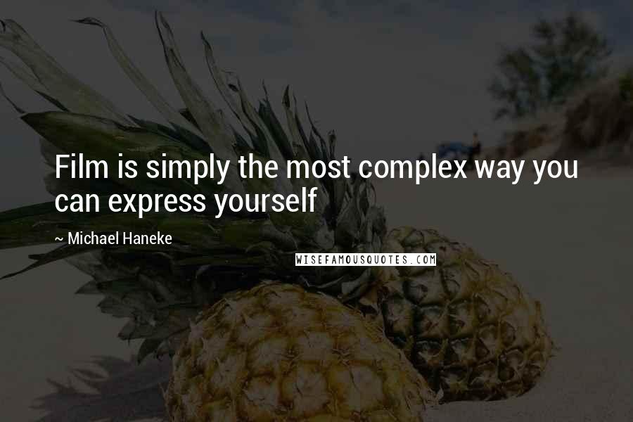 Michael Haneke Quotes: Film is simply the most complex way you can express yourself