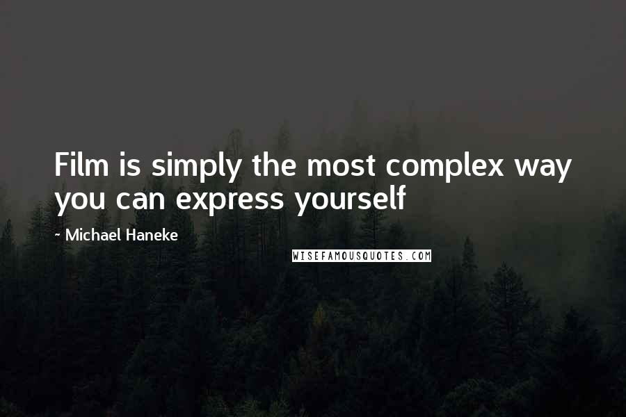 Michael Haneke Quotes: Film is simply the most complex way you can express yourself