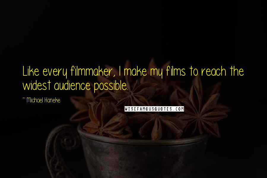 Michael Haneke Quotes: Like every filmmaker, I make my films to reach the widest audience possible.