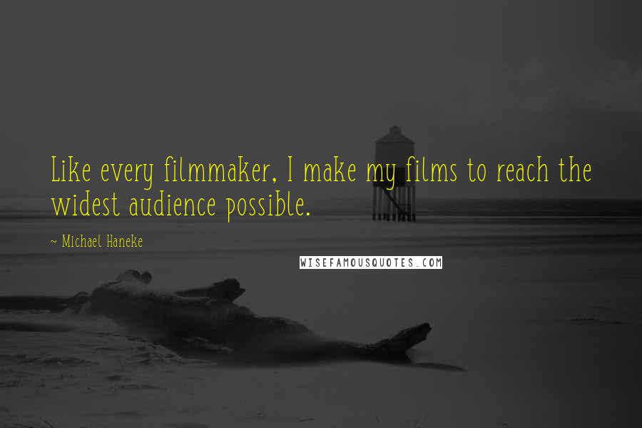 Michael Haneke Quotes: Like every filmmaker, I make my films to reach the widest audience possible.