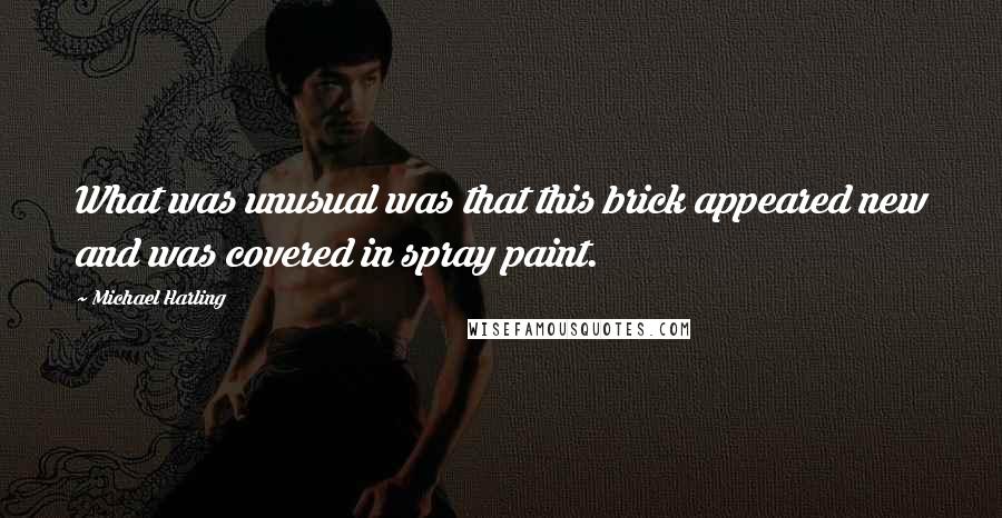 Michael Harling Quotes: What was unusual was that this brick appeared new and was covered in spray paint.