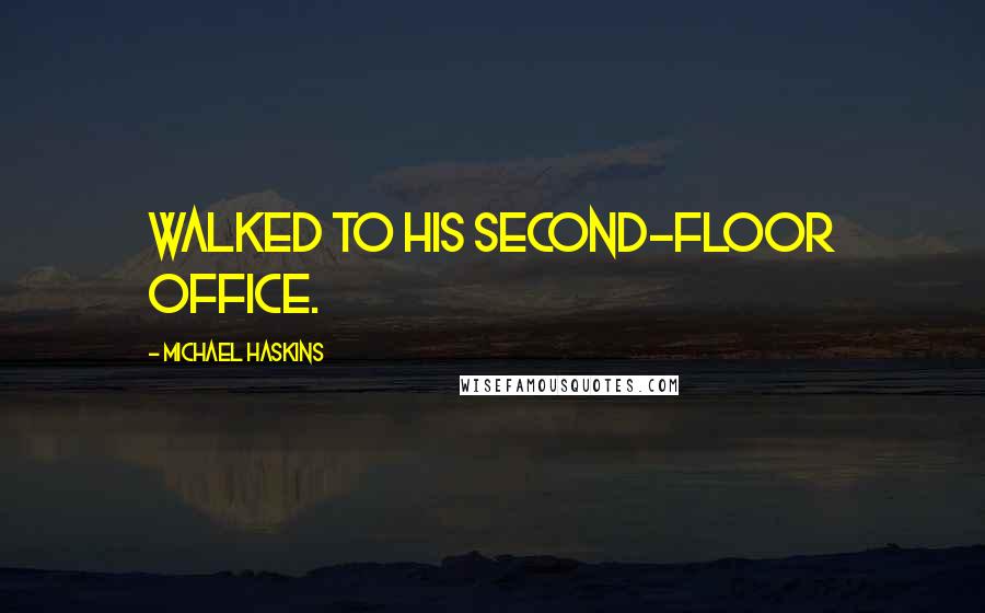 Michael Haskins Quotes: walked to his second-floor office.
