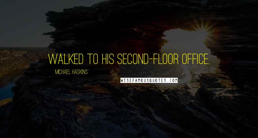 Michael Haskins Quotes: walked to his second-floor office.