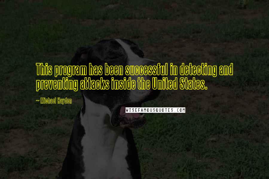 Michael Hayden Quotes: This program has been successful in detecting and preventing attacks inside the United States.