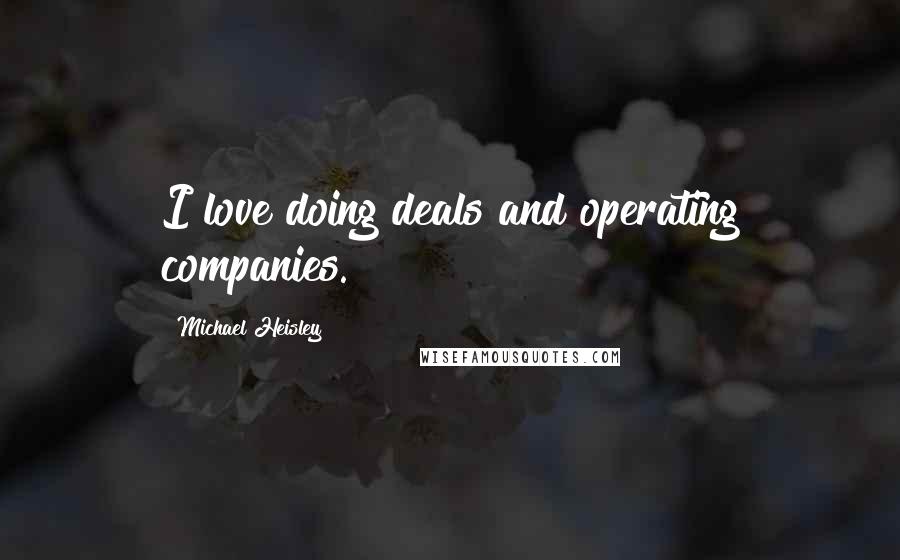 Michael Heisley Quotes: I love doing deals and operating companies.