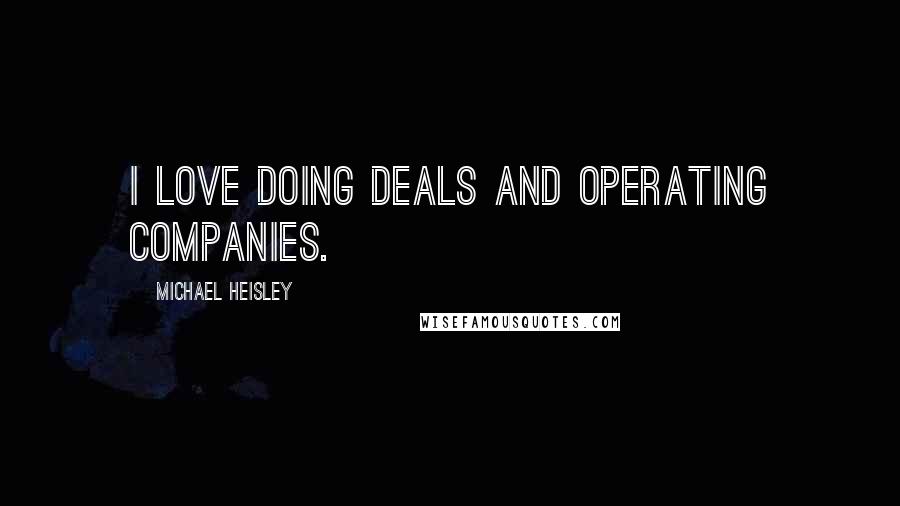 Michael Heisley Quotes: I love doing deals and operating companies.