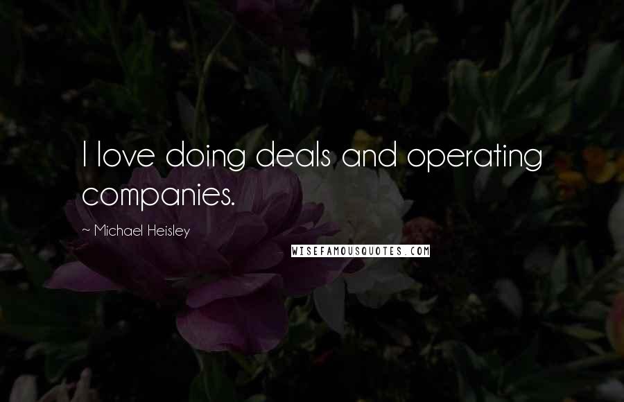 Michael Heisley Quotes: I love doing deals and operating companies.