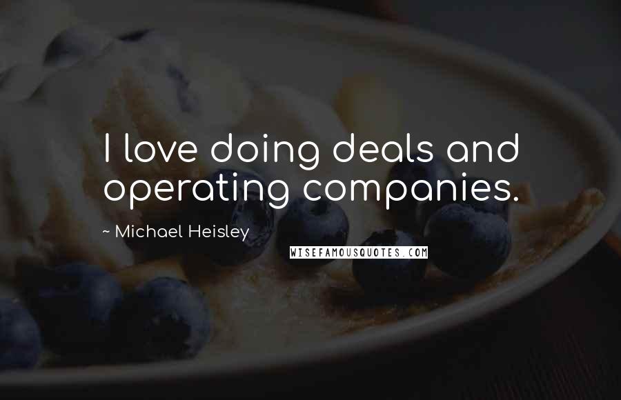 Michael Heisley Quotes: I love doing deals and operating companies.