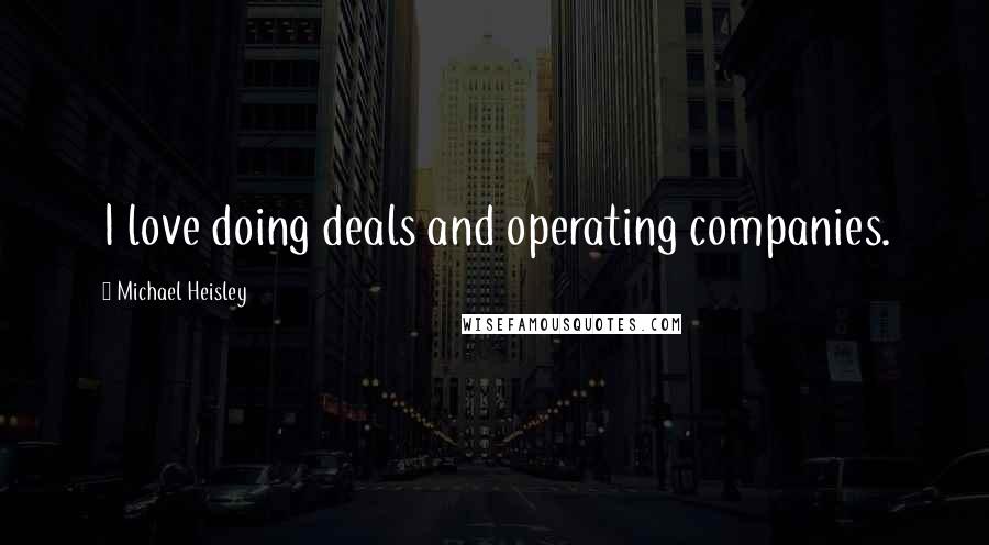 Michael Heisley Quotes: I love doing deals and operating companies.