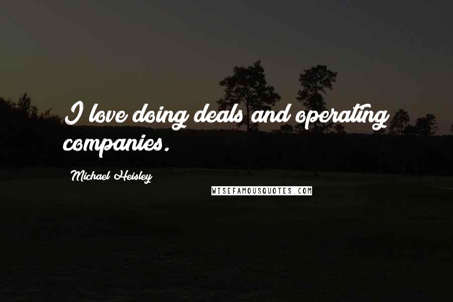 Michael Heisley Quotes: I love doing deals and operating companies.