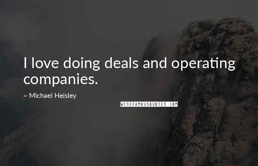 Michael Heisley Quotes: I love doing deals and operating companies.