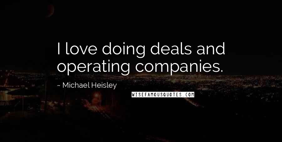 Michael Heisley Quotes: I love doing deals and operating companies.