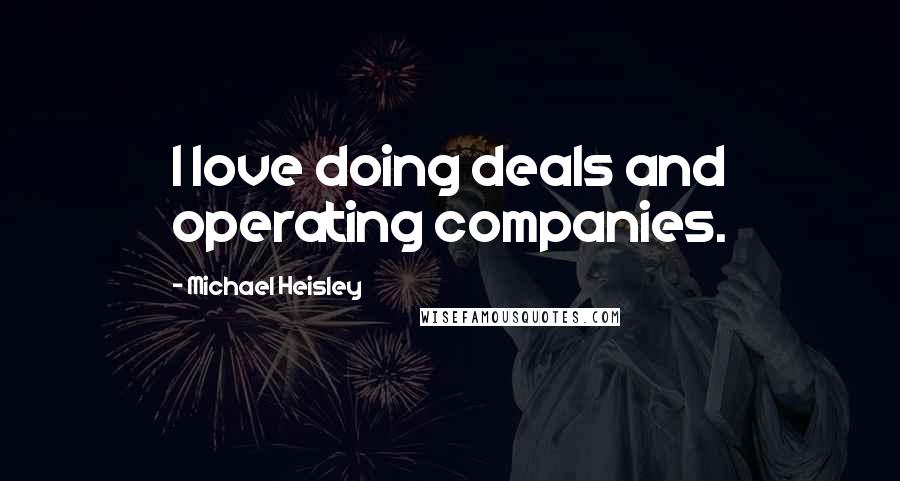 Michael Heisley Quotes: I love doing deals and operating companies.