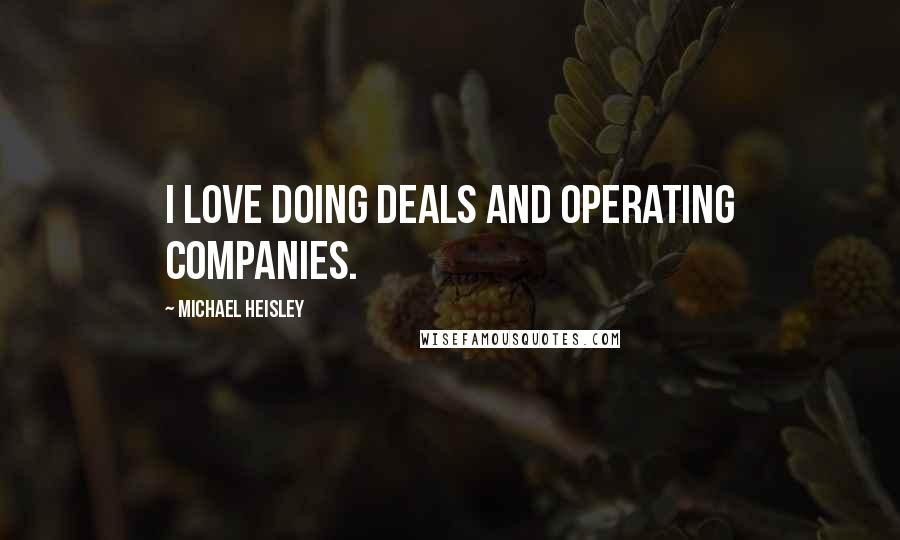 Michael Heisley Quotes: I love doing deals and operating companies.