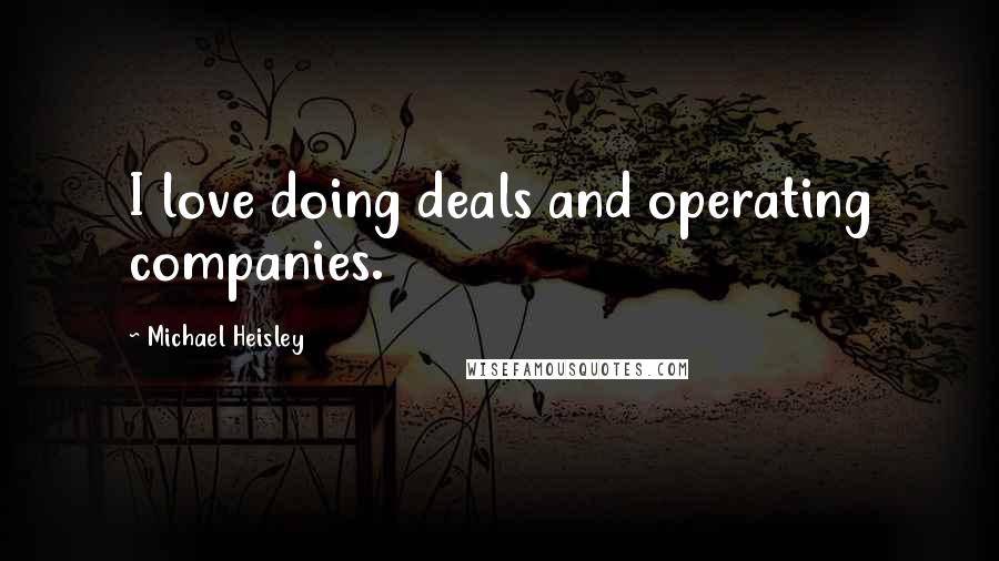 Michael Heisley Quotes: I love doing deals and operating companies.