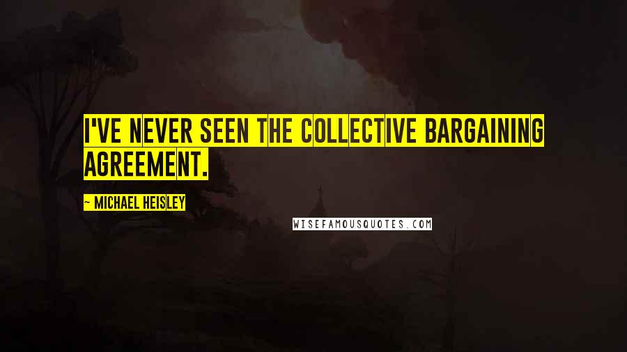 Michael Heisley Quotes: I've never seen the Collective Bargaining Agreement.