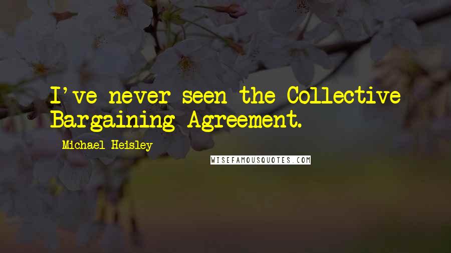 Michael Heisley Quotes: I've never seen the Collective Bargaining Agreement.