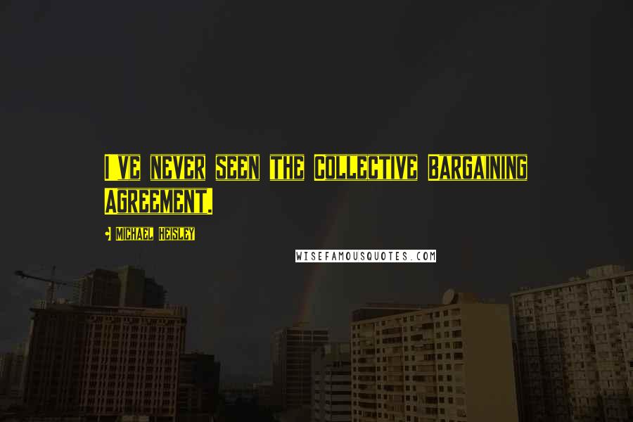 Michael Heisley Quotes: I've never seen the Collective Bargaining Agreement.