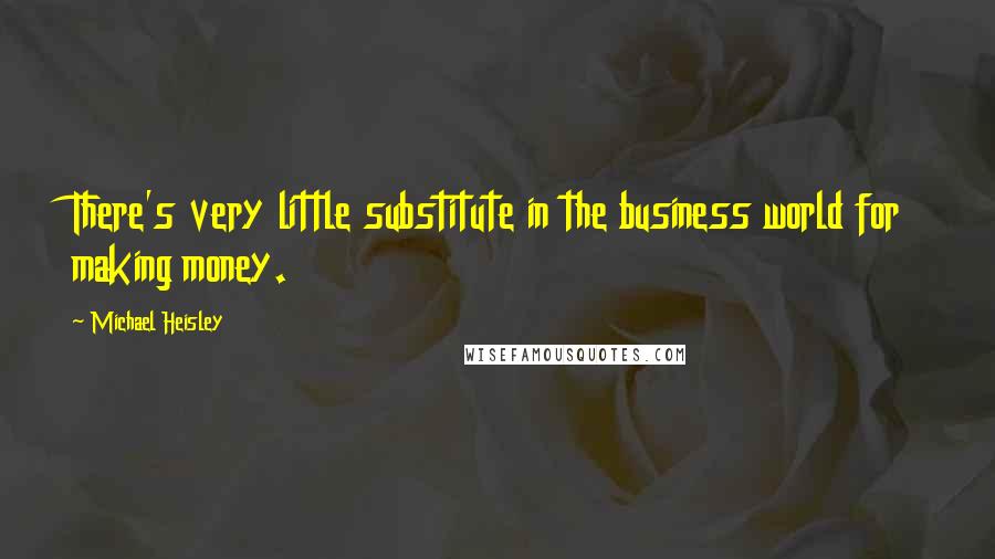 Michael Heisley Quotes: There's very little substitute in the business world for making money.