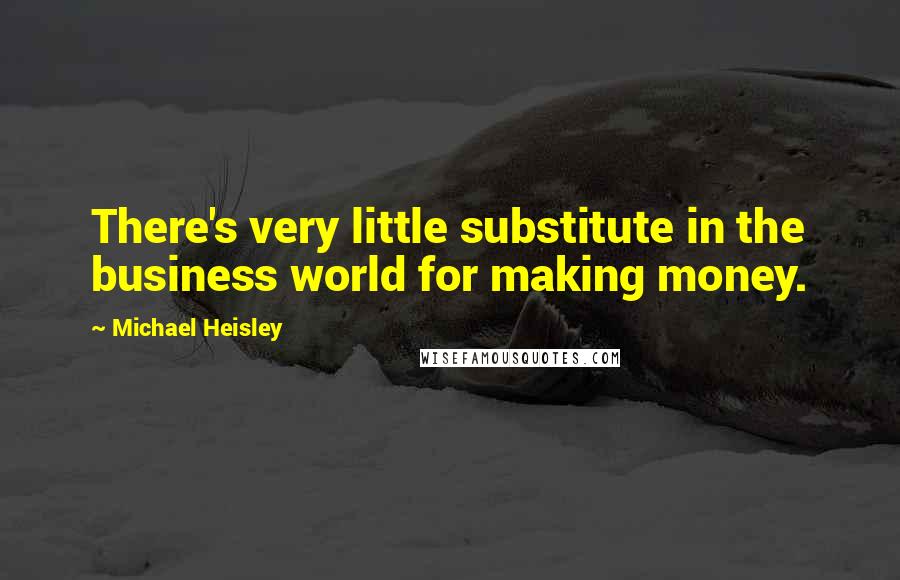 Michael Heisley Quotes: There's very little substitute in the business world for making money.