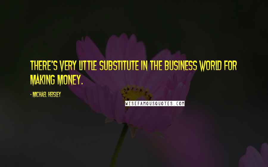 Michael Heisley Quotes: There's very little substitute in the business world for making money.