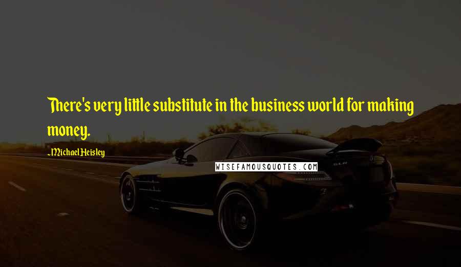 Michael Heisley Quotes: There's very little substitute in the business world for making money.