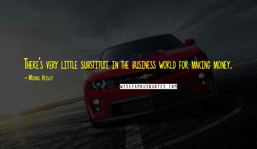 Michael Heisley Quotes: There's very little substitute in the business world for making money.