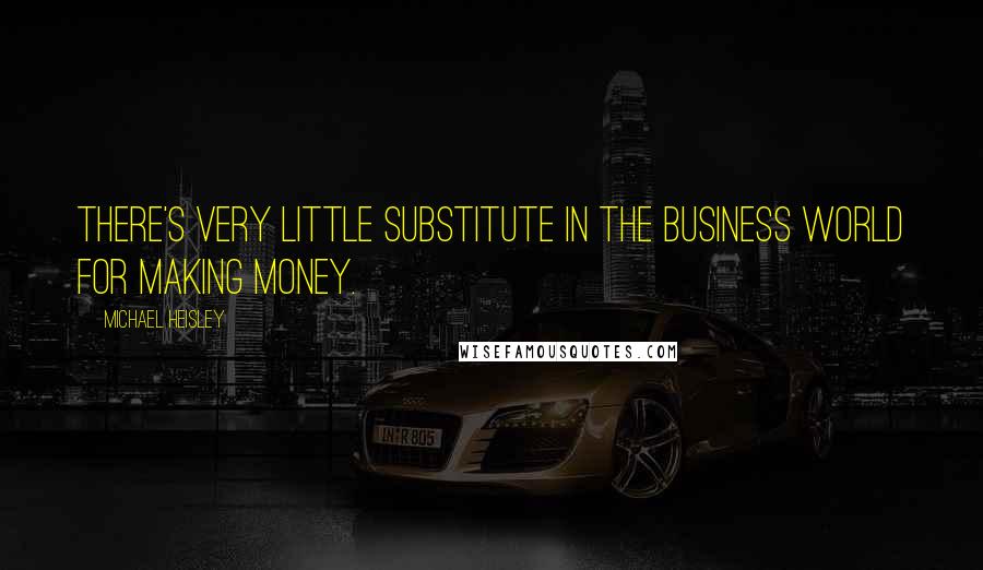 Michael Heisley Quotes: There's very little substitute in the business world for making money.